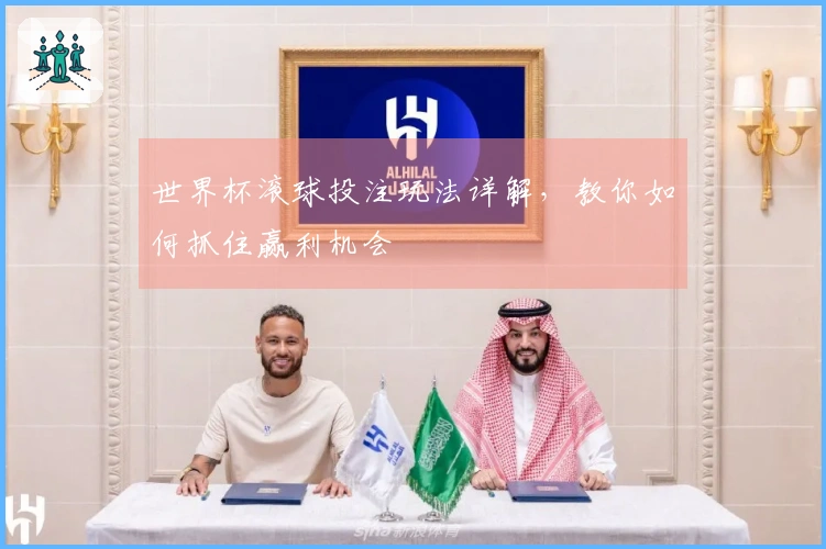 世界杯滚球投注玩法详解，教你如何抓住赢利机会