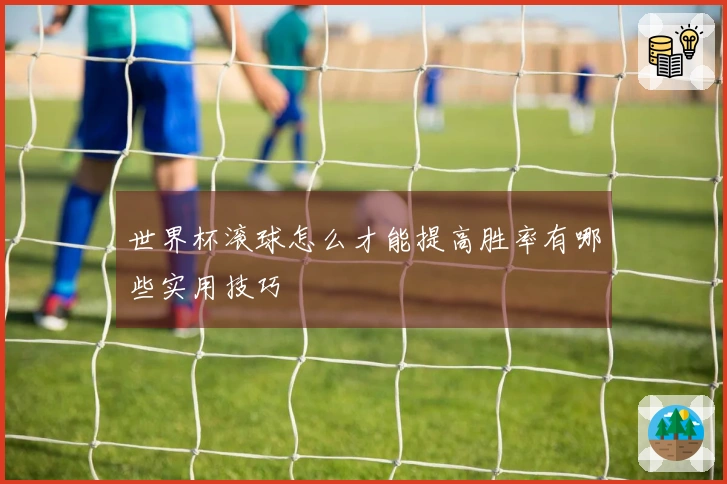 世界杯滚球怎么才能提高胜率有哪些实用技巧