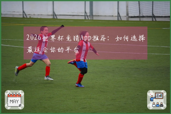 2026世界杯竞猜App推荐：如何选择最适合你的平台