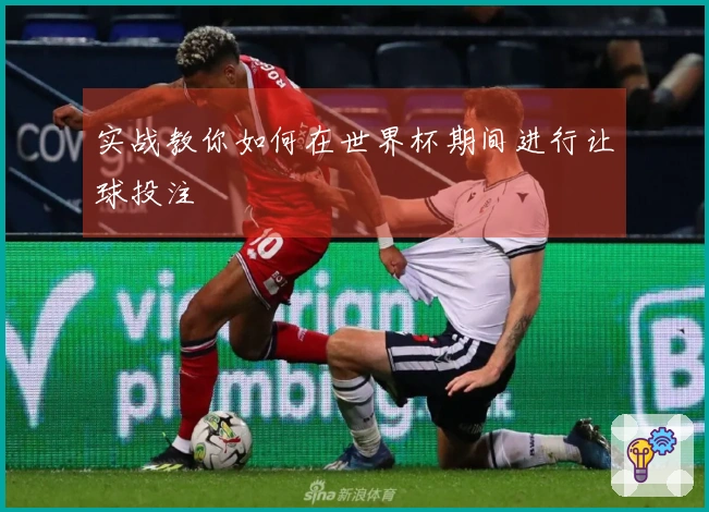实战教你如何在世界杯期间进行让球投注